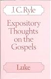 Ryle, J. C.: Expository Thoughts on the Gospels Luke Ryle, J. C.: Expository Thoughts on the Gospels Luke
