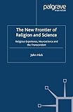 Hick, John: The New Frontier of Religion and Science: Religious Experience, Neuroscience, and the Transcendent Hick, John: The New Frontier of Religion and Science: Religious Experience, Neuroscience, and the Transcendent