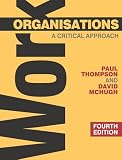 Thompson, Paul B.: Work Organisations, Fourth Edition: Theories, Concepts and Issues