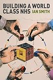 Smith, Ian: Building a World-Class Nhs Smith, Ian: Building a World-Class Nhs