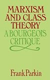 Parkin, Frank: Marxism and Class Theory: A Bourgeois Critique Parkin, Frank: Marxism and Class Theory: A Bourgeois Critique