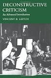 Leitch, Vincent B.: Deconstructive Criticism: An Advanced Introduction Leitch, Vincent B.: Deconstructive Criticism: An Advanced Introduction
