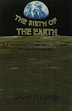 Fisher, David: The Birth of the Earth: A Wanderlied Through Space, Time and the Human Imagination Fisher, David: The Birth of the Earth: A Wanderlied Through Space, Time and the Human Imagination