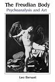Bersani, Leo: The Freudian Body: Psychoanalysis and Art Bersani, Leo: The Freudian Body: Psychoanalysis and Art