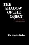 Bollas, Christopher: The Shadow of the Object: Psychoanalysis of the Unthought Known Bollas, Christopher: The Shadow of the Object: Psychoanalysis of the Unthought Known