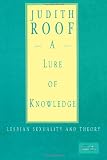 Roof, Judith: A Lure of Knowledge: Lesbian Sexuality and Theory Roof, Judith: A Lure of Knowledge: Lesbian Sexuality and Theory