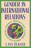 Tickner, J. Ann: Gender in International Relations: Feminist Perspectives on Achieving Global Security Tickner, J. Ann: Gender in International Relations: Feminist Perspectives on Achieving Global Security