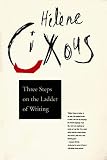 Cixous, Helene: Three Steps on the Ladder of Writing Cixous, Helene: Three Steps on the Ladder of Writing