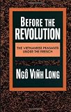 Long, Ngo Vinh: Before the Revolution: The Vietnamese Peasants Under the French Long, Ngo Vinh: Before the Revolution: The Vietnamese Peasants Under the French