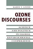 Litfin, Karen T.: Ozone Discourses: Science and Politics in Global Environmental Cooperation Litfin, Karen T.: Ozone Discourses: Science and Politics in Global Environmental Cooperation