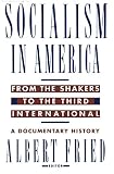 Fried, Albert: Socialism in America from the Shakers to the Third International: A Documentary History Fried, Albert: Socialism in America from the Shakers to the Third International: A Documentary History