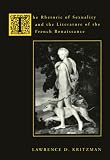 Kritzman, Lawrence D.: The Rhetoric of Sexuality and the Literature of the French Renaissance Kritzman, Lawrence D.: The Rhetoric of Sexuality and the Literature of the French Renaissance