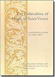 Taylor, Jerome: The Didascalicon of Hugh of St. Victor: A Medieval Guide to the Arts Taylor, Jerome: The Didascalicon of Hugh of St. Victor: A Medieval Guide to the Arts