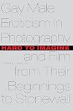 Waugh, Thomas: Hard to Imagine: Gay Male Eroticism in Photography and Film from Their Beginnings to Stonewall