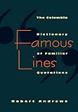 Andrews, Robert: Famous Lines: A Columbia Dictionary of Familiar Quotations Andrews, Robert: Famous Lines: A Columbia Dictionary of Familiar Quotations
