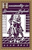 Bray, Alan: Homosexuality in Renaissance England Bray, Alan: Homosexuality in Renaissance England
