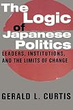 Curtis, Gerald L.: The Logic of Japanese Politics: Leaders, Institutions, and the Limits of Change Curtis, Gerald L.: The Logic of Japanese Politics: Leaders, Institutions, and the Limits of Change