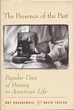 Rosenzweig, Roy: Presence of the Past: Popular Uses of History in American Life Rosenzweig, Roy: Presence of the Past: Popular Uses of History in American Life