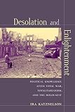 Katznelson, Ira: Desolation And Enlightenment: Political Knowledge After Total War, Totalitarianism, And The Holocaust Katznelson, Ira: Desolation And Enlightenment: Political Knowledge After Total War, Totalitarianism, And The Holocaust