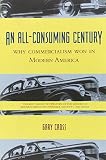 Cross, Gary S.: An All-Consuming Century: Why Commercialism Won in Modern America