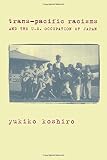 Koshiro, Yukiko: Trans-Pacific Racisms and the U.S. Occupation of Japan