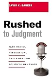Barker, David C.: Rushed to Judgment: Talk Radio, Persuasion, and American Political Behavior Barker, David C.: Rushed to Judgment: Talk Radio, Persuasion, and American Political Behavior