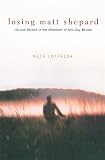 Loffreda, Beth: Losing Matt Shepard: Life and Politics in the Aftermath of Anti-Gay Murder Loffreda, Beth: Losing Matt Shepard: Life and Politics in the Aftermath of Anti-Gay Murder