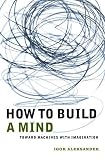 Aleksander, Igor: How to Build a Mind: Toward Machines With Imagination Aleksander, Igor: How to Build a Mind: Toward Machines With Imagination