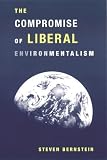 Bernstein, Steven F.: The Compromise of Liberal Environmentalism Bernstein, Steven F.: The Compromise of Liberal Environmentalism