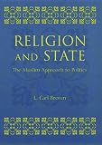 Brown, L. Carl: Religion and State: The Muslim Approach to Politics Brown, L. Carl: Religion and State: The Muslim Approach to Politics