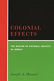 Massad, Joseph Andoni: Colonial Effects: The Making of National Identity in Jordan Massad, Joseph Andoni: Colonial Effects: The Making of National Identity in Jordan
