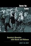 Roy, Jody M.: Love to Hate: America's Obsession With Hatred and Violence