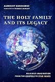 Koschorke, Albrecht: The Holy Family and Its Legacy: Religious Imagination from the Gospels to Star Wars Koschorke, Albrecht: The Holy Family and Its Legacy: Religious Imagination from the Gospels to Star Wars