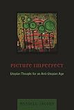 Jacoby, Russell: Picture Imperfect: Utopian Thought for an Anti-Utopian Age