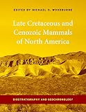 Woodburne, Michael O.: Late Cretaceous and Cenozoic Mammals of North America: Biostratigraphy and Geochronology Woodburne, Michael O.: Late Cretaceous and Cenozoic Mammals of North America: Biostratigraphy and Geochronology