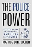 Dubber, Markus Dirk: The Police Power : Patriachy and the Foundations of American Government Dubber, Markus Dirk: The Police Power : Patriachy and the Foundations of American Government
