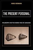 Kenaan, Hagi: The Present Personal: Philosophy And The Hidden Face Of Language Kenaan, Hagi: The Present Personal: Philosophy And The Hidden Face Of Language