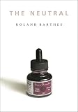 Barthes, Roland: The Neutral: Lecture Course At The College De France 1977-1978