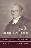 Townsend, Craig D.: Faith in Their Own Color: Black Episcopalians in Antebellum New York City Townsend, Craig D.: Faith in Their Own Color: Black Episcopalians in Antebellum New York City