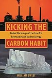 Sweet, William: Kicking the Carbon Habit: Global Warming And the Case for Renewable And Nuclear Energy Sweet, William: Kicking the Carbon Habit: Global Warming And the Case for Renewable And Nuclear Energy