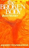 Vanier, Jean: The Broken Body: Journey to Wholeness Vanier, Jean: The Broken Body: Journey to Wholeness