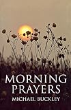 Buckley, Michael: Morning Prayers Buckley, Michael: Morning Prayers