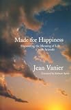 Vanier, Jean: Made for Happiness : Discovering the Meaning of Life with Aristotle Vanier, Jean: Made for Happiness : Discovering the Meaning of Life with Aristotle