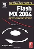 Hosea, Birgitta: The Focal Easy Guide To Flash MX 2004: For New Users And Professionals Hosea, Birgitta: The Focal Easy Guide To Flash MX 2004: For New Users And Professionals