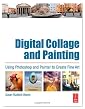 Digital Collage and Painting: Using Photoshop and Painter to Create Fine Art