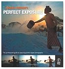 Michael Freeman's Perfect Exposure: The Professional's Guide to Capturing Perfect Digital Photographs