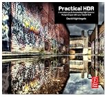Practical HDR: A complete guide to creating High Dynamic Range images with your Digital SLR