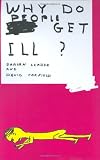 Leader, Darian: Why Do People Get Ill? : Exploring the Mind-Body Connection Leader, Darian: Why Do People Get Ill? : Exploring the Mind-Body Connection