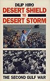 Hiro, Dilip: Desert Shield to Desert Storm Second Gulf War Hiro, Dilip: Desert Shield to Desert Storm Second Gulf War