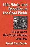 Corbin, David: Life, Work and Rebellion in the Coal Fields: The Southern West Virginia Miners, 1880-1922